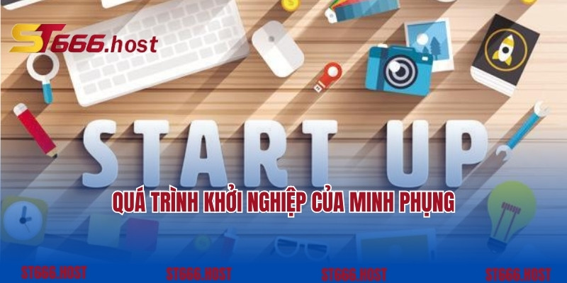 Quá trình khởi nghiệp của Minh Phụng